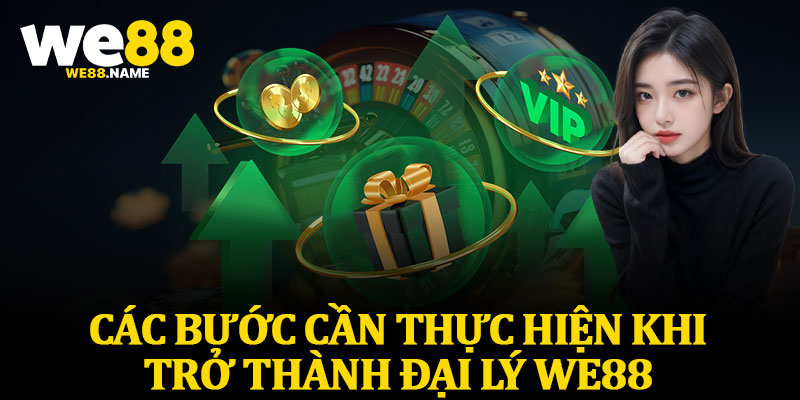 Các Bước Cần Thực Hiện Khi Trở Thành Đại Lý We88