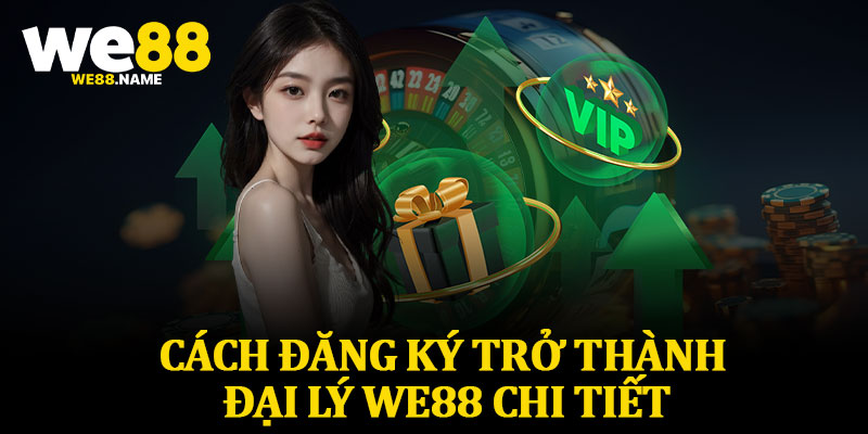 Cách Đăng Ký Trở Thành Đại Lý We88 Chi Tiết