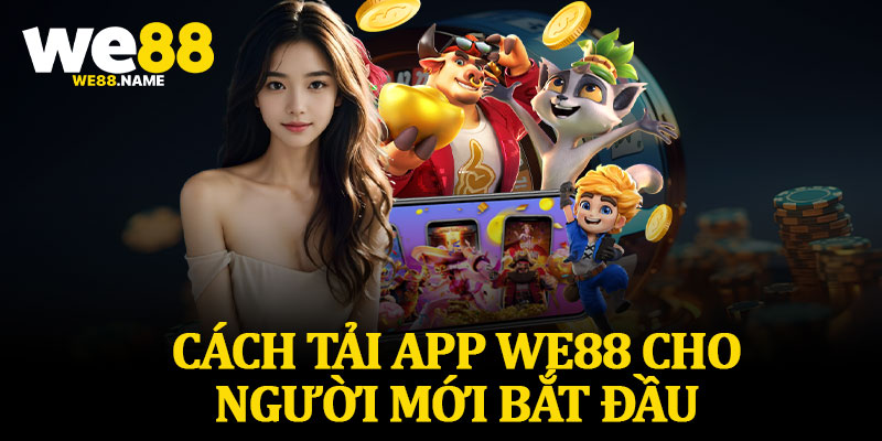 Cách Tải App We88 Cho Người Mới Bắt Đầu