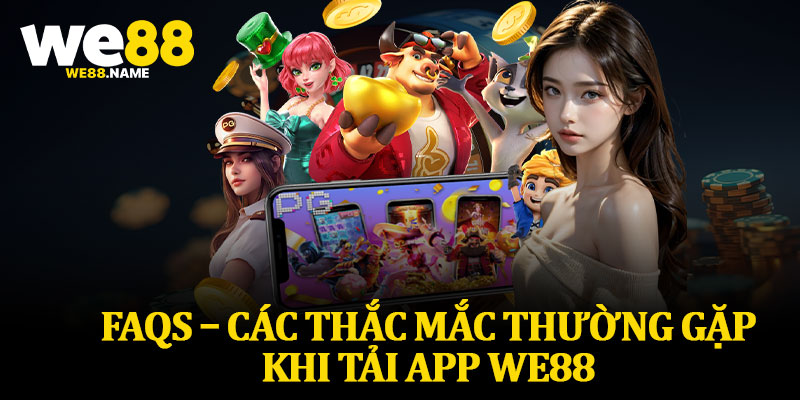 FAQs – Các Thắc Mắc Thường Gặp Khi Tải App We88