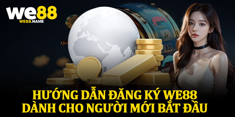 Hướng Dẫn Đăng Ký We88 Dành Cho Người Mới Bắt Đầu