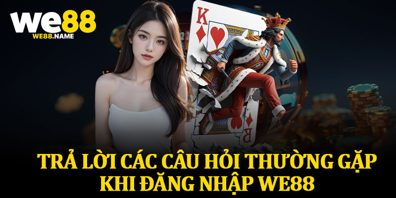 Trả Lời Các Câu Hỏi Thường Gặp Khi Đăng Nhập We88