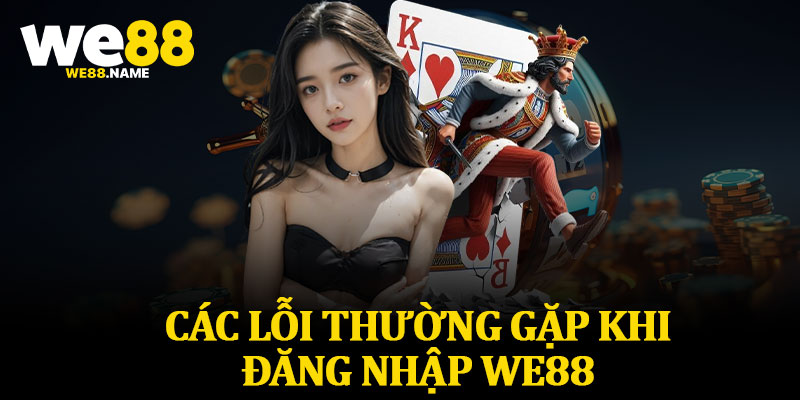 Các Lỗi Thường Gặp Khi Đăng Nhập We88